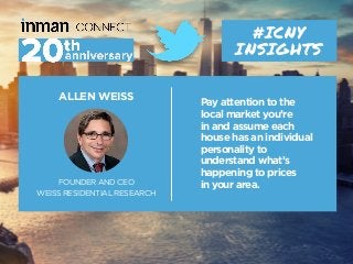 ALLEN WEISS
FOUNDER AND CEO
WEISS RESIDENTIAL RESEARCH
#ICNY
INSIGHTS
Pay attention to the
local market you’re
in and assu...