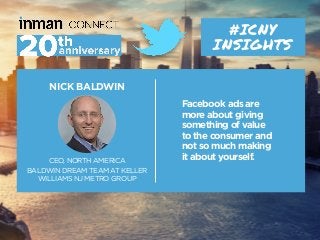 NICK BALDWIN
CEO, NORTH AMERICA
BALDWIN DREAM TEAM AT KELLER
WILLIAMS NJ METRO GROUP
#ICNY
INSIGHTS
Facebook ads are
more ...
