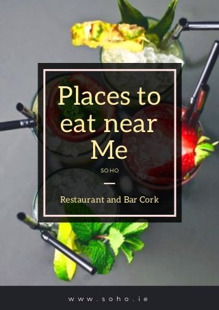 Places to
eat near
MeSOHO
Restaurant and Bar Cork
w w w . s o h o . i e
 