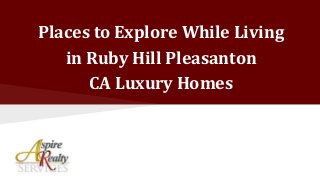 Places to Explore While Living
in Ruby Hill Pleasanton
CA Luxury Homes
 