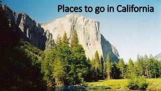 Places to go in California
www.california.anau.co.uk
 