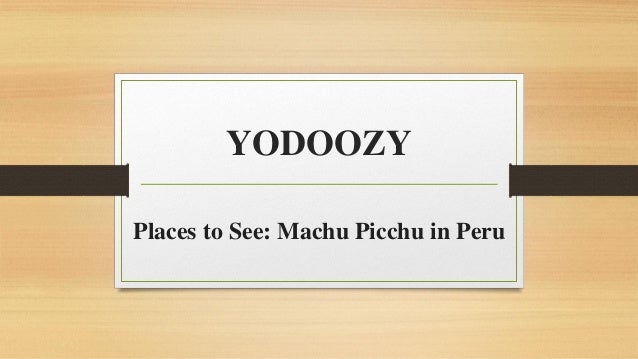 YODOOZY
Places to See: Machu Picchu in Peru
 