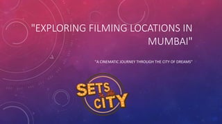 "EXPLORING FILMING LOCATIONS IN
MUMBAI"
"A CINEMATIC JOURNEY THROUGH THE CITY OF DREAMS"
 