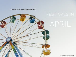 FESTIVALS IN
DOMESTIC SUMMER TRIPS
APRIL
ASIAVIATION.COM
 