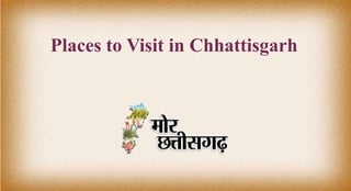 Places to Visit in Chhattisgarh
 