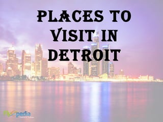 Places To
VisiT in
DeTroiT
 