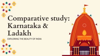 Comparative study:
Karnataka &
Ladakh
EXPLORING THE BEAUTY OF INDIA
 