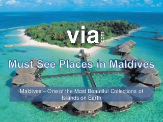 Maldives – One of the Most Beautiful Collections of
Islands on Earth
 