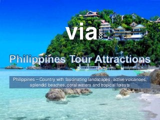 Philippines – Country with fascinating landscapes, active volcanoes,
splendid beaches, coral waters and tropical forests
 