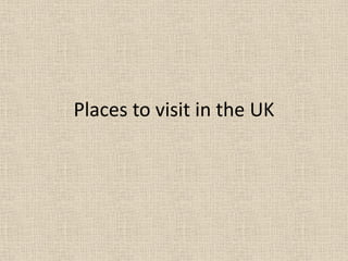 Places to visit in the UK
 