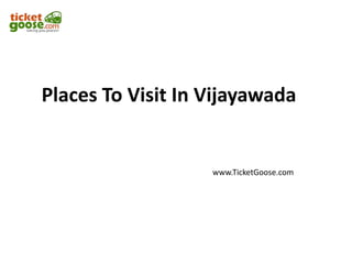 Places To Visit In Vijayawada
www.TicketGoose.com
 