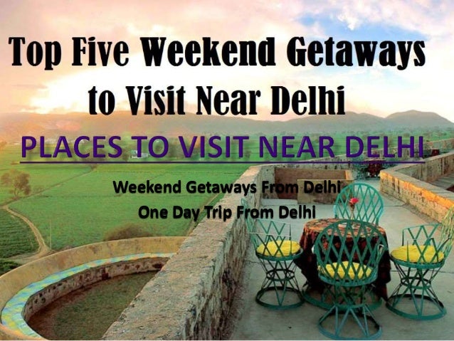 Places To Visit Near Delhi Weekend Getways From Delhi One Day Tri