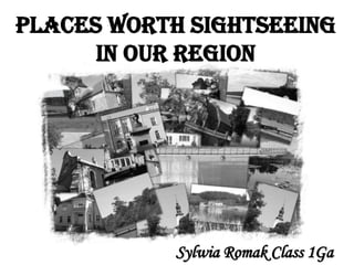 Places worth sightseeing
      in our region




            Sylwia Romak Class 1Ga
 