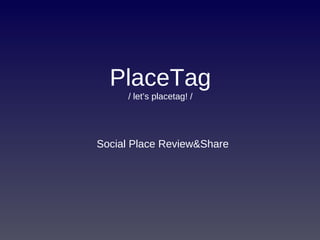 PlaceTag / let’s placetag! / Social Place Review&Share 