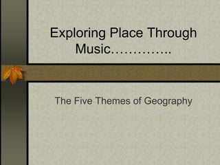 Exploring Place Through Music………….. The Five Themes of Geography 