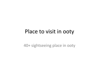 Place to visit in ooty
40+ sightseeing place in ooty
 