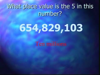 What place value is the 5 in this number? 654,829,103 Ten millions 
