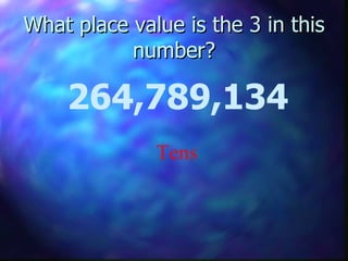 What place value is the 3 in this number? 264,789,134 Tens 