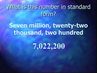 What is this number in standard form? Seven million, twenty-two thousand, two hundred 7,022,200 