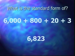 What is the standard form of? 6,823   6,000 + 800 + 20 + 3 
