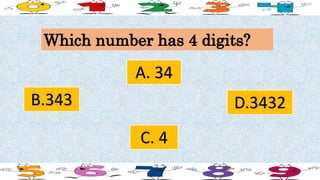 Which number has 4 digits?
B.343
A. 34
D.3432
C. 4
 