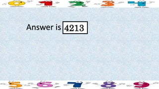 Answer is 4213
 