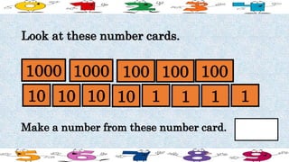 Look at these number cards.
1000 1001000 100 100
1010 1010 1 1 1 1
Make a number from these number card.
 