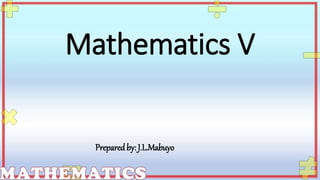 Mathematics V
Preparedby: J.L.Mabuyo
 