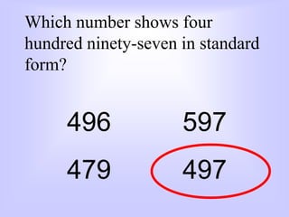 Which number shows four
hundred ninety-seven in standard
form?
496 597
479 497
 
