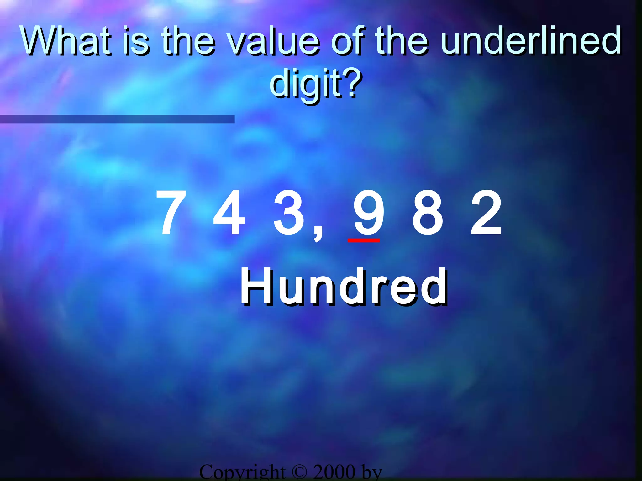 Copyright © 2000 by
What is the value of the underlinedWhat is the value of the underlined
digit?digit?
7 4 3, 9 8 2
HundredHundred
 
