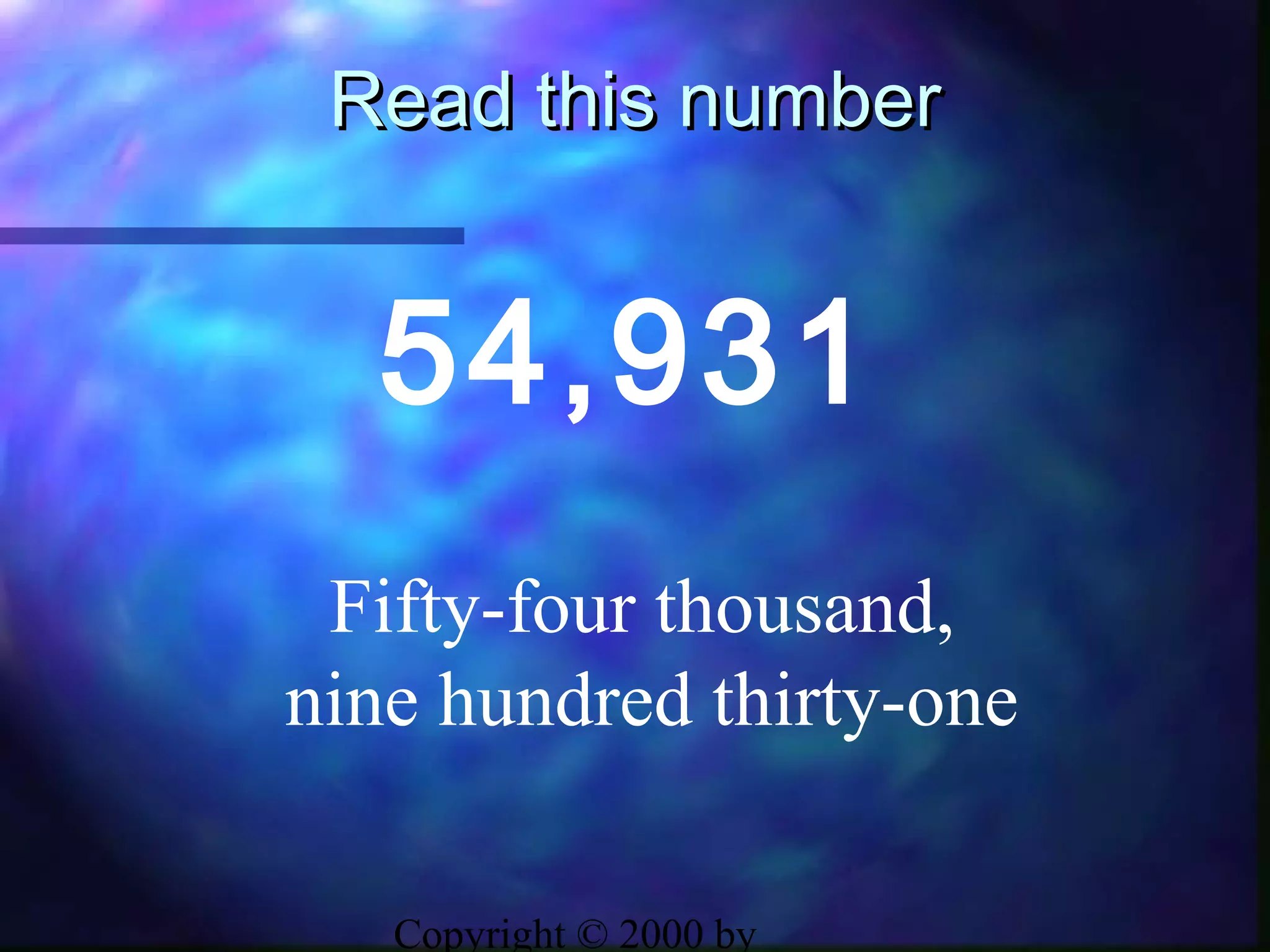 Copyright © 2000 by
Read this numberRead this number
54,931
Fifty-four thousand,
nine hundred thirty-one
 