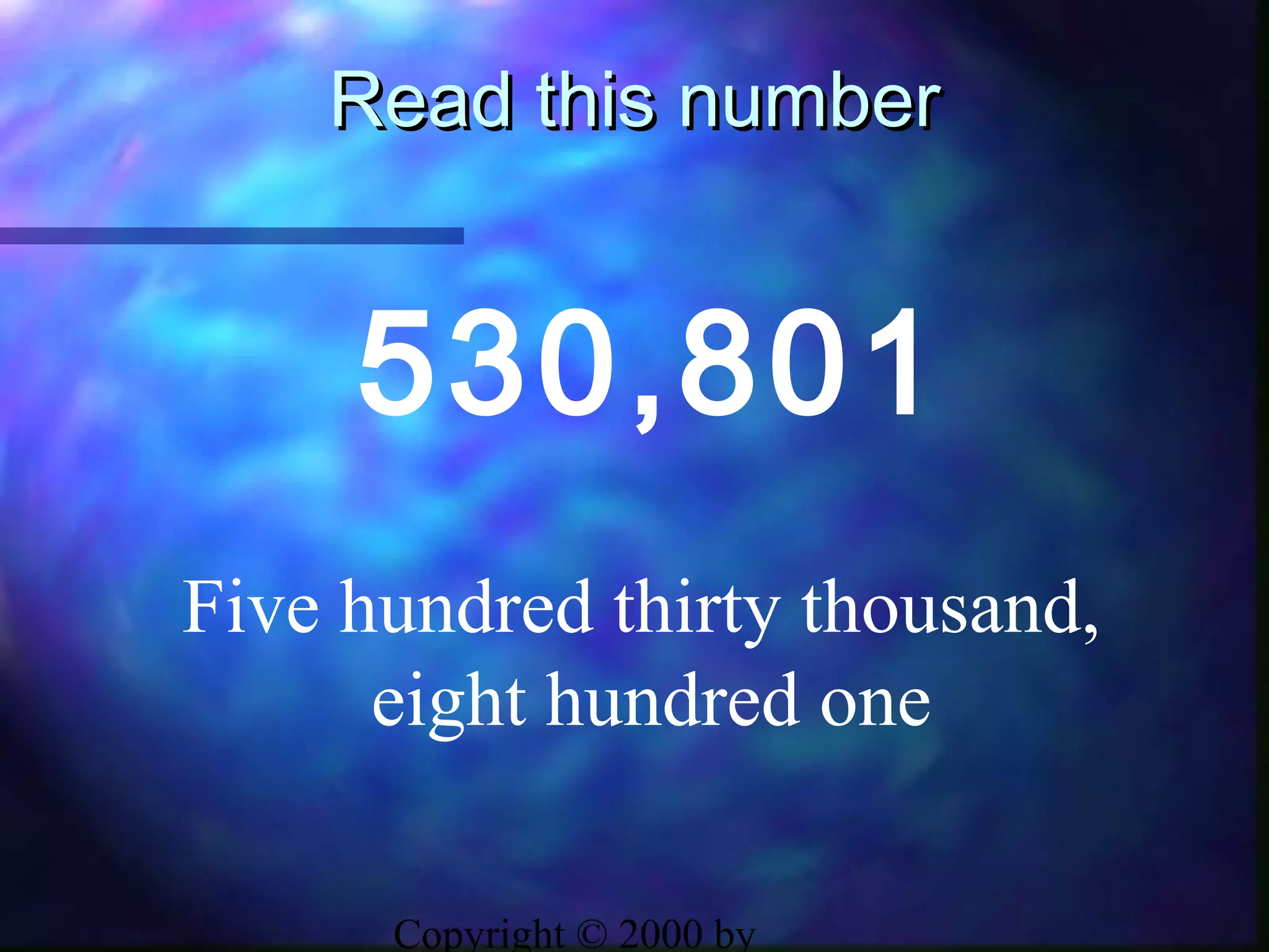 Copyright © 2000 by
Read this numberRead this number
530,801
Five hundred thirty thousand,
eight hundred one
 