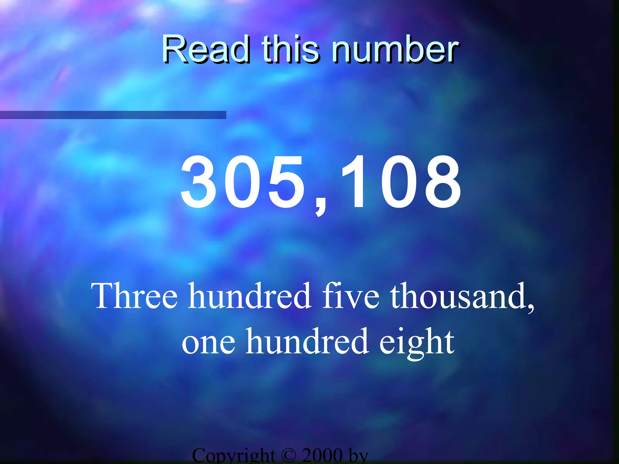 Copyright © 2000 by
Read this numberRead this number
305,108
Three hundred five thousand,
one hundred eight
 