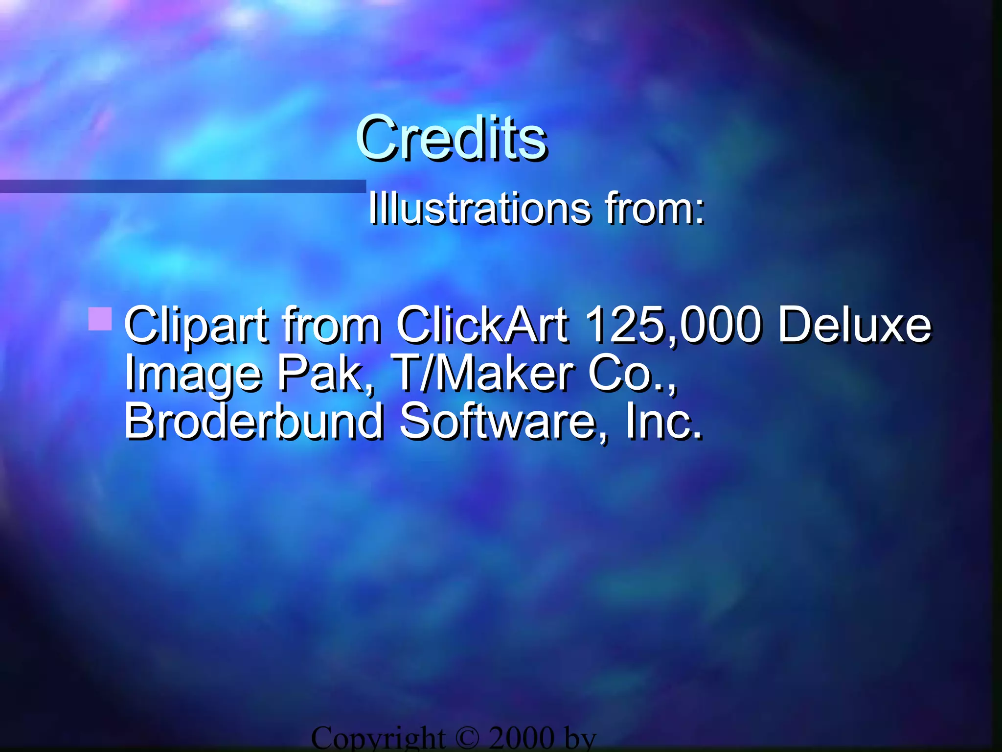 Copyright © 2000 by
CreditsCredits
Illustrations from:Illustrations from:
 Clipart from ClickArt 125,000 DeluxeClipart from ClickArt 125,000 Deluxe
Image Pak, T/Maker Co.,Image Pak, T/Maker Co.,
Broderbund Software, Inc.Broderbund Software, Inc.
 