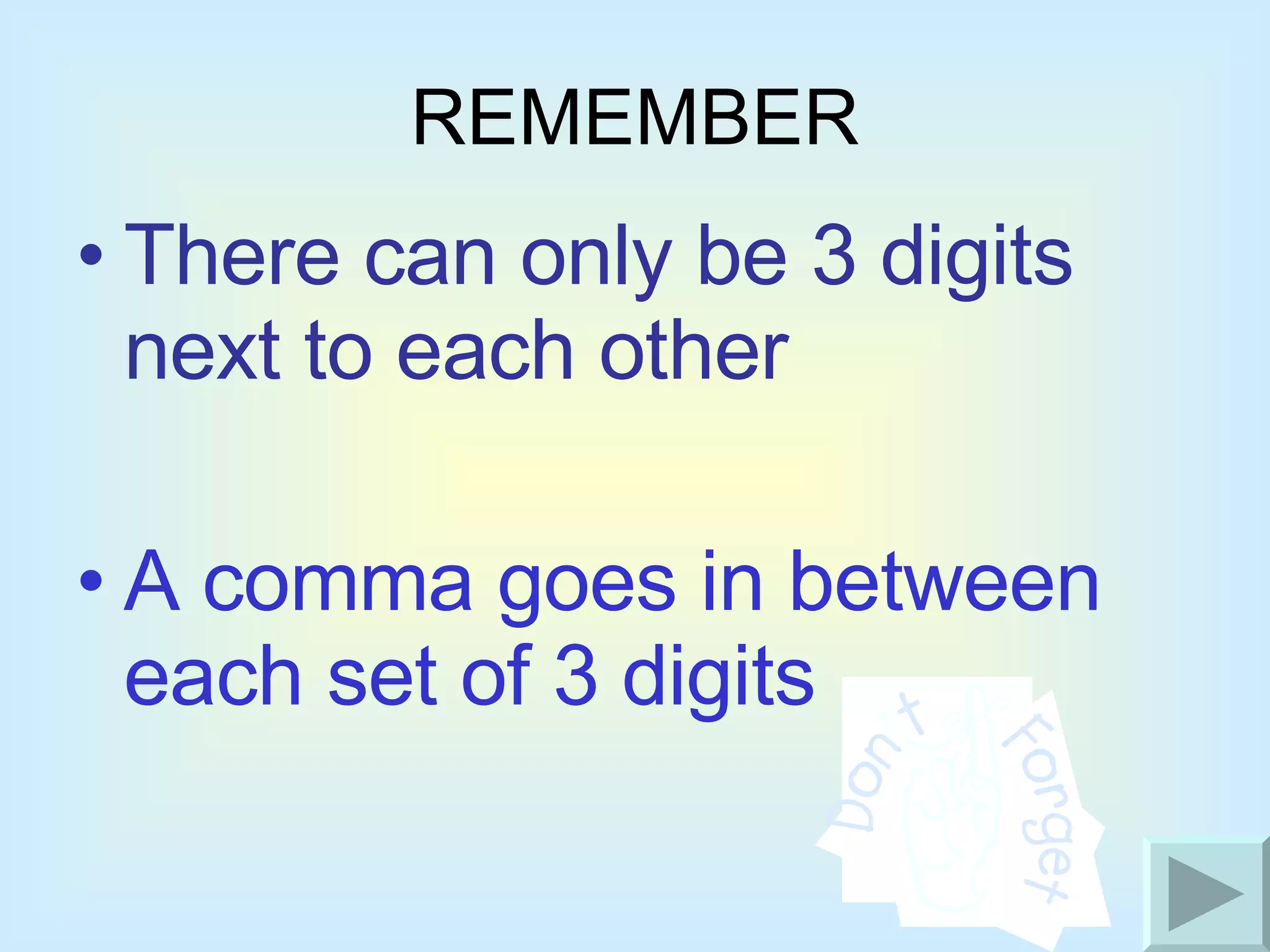 REMEMBER There can only be 3 digits next to each other A comma goes in between each set of 3 digits 