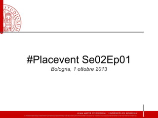 #Placevent Se02Ep01
Bologna, 1 ottobre 2013
 