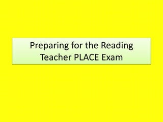 Preparing for the Reading
Teacher PLACE Exam
 
