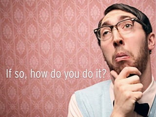 If so, how do you do it?
8
 