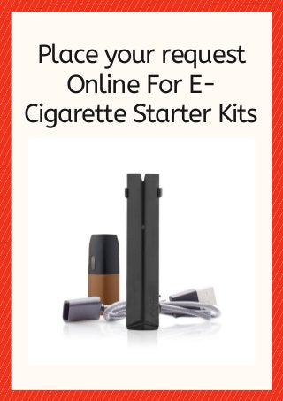 Place your request
Online For E-
Cigarette Starter Kits
 