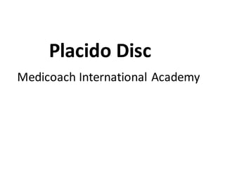 Placido Disc
Medicoach International Academy
 