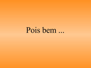 Pois bem ... 