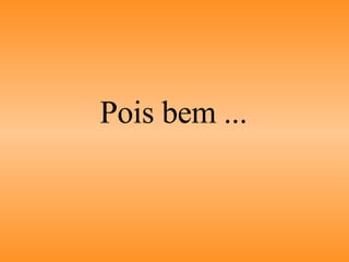 Pois bem ... 