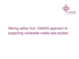 Placing safety first: CAADA’s approach to supporting vulnerable media case studies  
