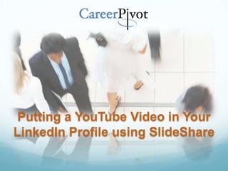 Putting a YouTube Video in Your
LinkedIn Profile using SlideShare
 