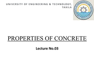 PROPERTIES OF CONCRETE
Lecture No.03
 