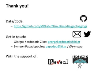Thank you!
Data/Code:
– https://github.com/MKLab-ITI/multimedia-geotagging/
Get in touch:
– Giorgos Kordopatis-Zilos: geor...