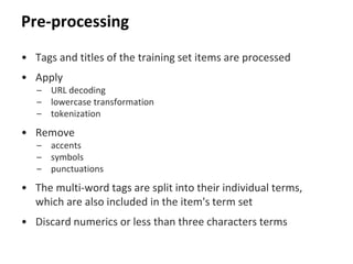 Pre-processing
• Tags and titles of the training set items are processed
• Apply
– URL decoding
– lowercase transformation...