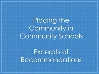 1
Placing the
Community in
Community Schools
Excerpts of
Recommendations
 