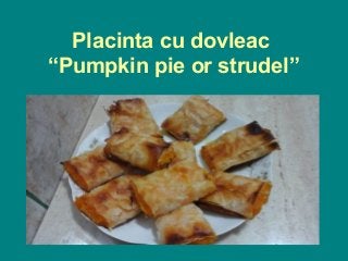Placinta cu dovleac
“Pumpkin pie or strudel”
 