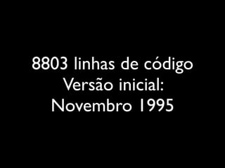 8803 linhas de código
   Versão inicial:
  Novembro 1995
 